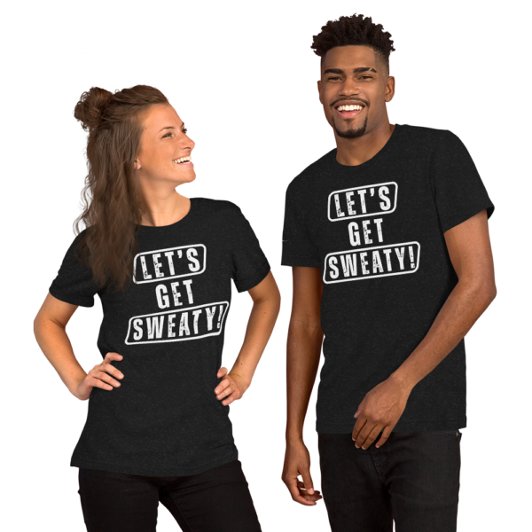 "Let's Get Sweaty" ~ Gym; Unisex T-Shirt